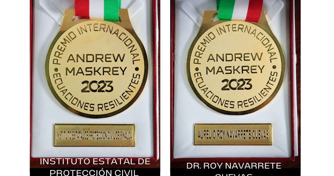 Recibe el Instituto Estatal de Protección Civil de Sinaloa y Director Roy Navarrete Cuevas; el galardón al premio internacional ANDREW MASKREY, IMPULSO Y RESILIENCIA. 2023.